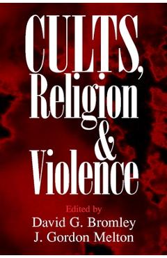 Cults, Religion, and Violence - David G. Bromley