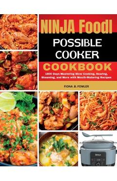 Ninja Foodi Possible Cooker Cookbook: 1800 Days Mastering Slow Cooking, Searing, Steaming, and More with Mouth-Watering Recipes - Fiona B. Fowler