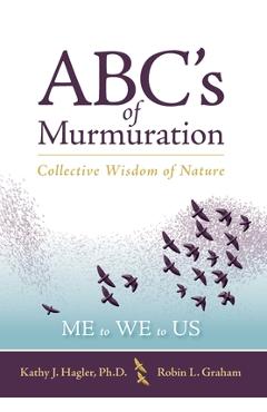 ABC\'s of Murmuration: Collective Wisdom of Nature - Kathy J. Hagler