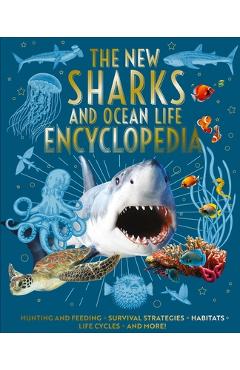 The New Sharks and Ocean Life Encyclopedia: Hunting and Feeding, Survival Strategies, Habitats, Life Cycles and More! - Claudia Martin