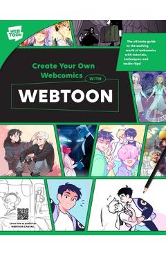 Create Your Own Webcomics with Webtoon: The Ultimate Guide to the Exciting World of Webcomics with Tutorials, Techniques and Insider Tips! -