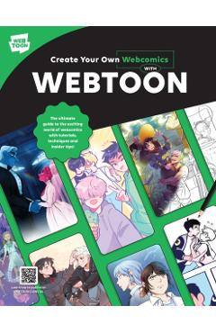Create Your Own Webcomics with Webtoon: The Ultimate Guide to the Exciting World of Webcomics with Tutorials, Techniques and Insider Tips! -