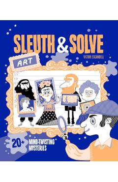 Sleuth & Solve: Art: 20+ Mind-Twisting Mysteries - Ana Gallo