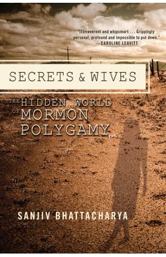 Secrets and Wives: The Hidden World of Mormon Polygamy - Sanjiv Bhattacharya