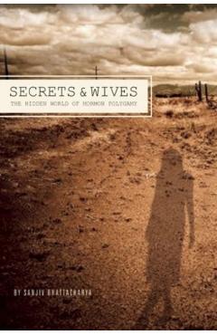 Secrets and Wives: The Hidden World of Mormon Polygamy - Sanjiv Bhattacharya