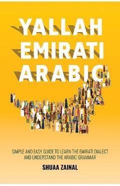 Yallah Emirati Arabic: Simple and Easy Guide to Learn the Emirati Dialect and Understand the Arabic Grammar - Shuaa Zainal