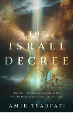 The Israel Decree: Understanding God's Unbreakable Covenant with His People and Their Land - Amir Tsarfati