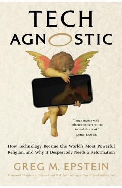 Tech Agnostic: How Technology Became the World's Most Powerful Religion, and Why It Desperately Needs a Reformation - Greg Epstein