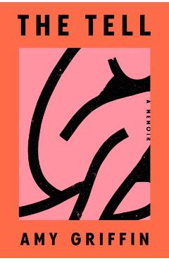 The Tell: A Memoir - Amy Griffin