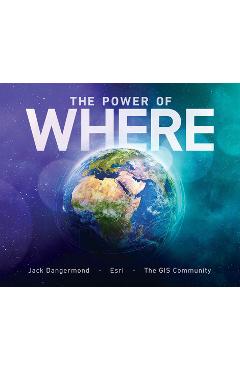 The Power of Where: A Geographic Approach to the World\'s Greatest Challenges - Jack Dangermond