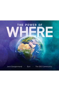 The Power of Where: A Geographic Approach to the World's Greatest Challenges - Jack Dangermond