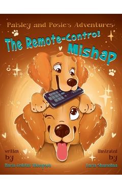 Paisley and Posie\'s Adventures: The Remote-Control Mishap - Maria Cedolini Thompson