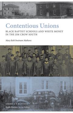 Contentious Unions: Black Baptist Schools and White Baptist Money in the Jim Crow South - Mary Beth Swetnam Mathews
