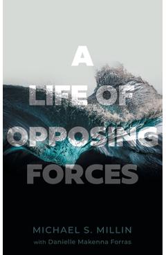 A Life of Opposing Forces - Michael S. Millin