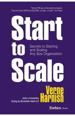 Start to Scale: Secrets to Starting and Scaling Any Size Organization - Verne Harnish