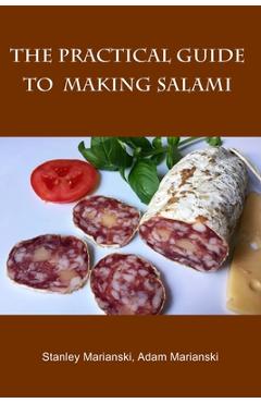 The Practical Guide to Making Salami - Adam Marianski