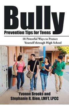 Bully Prevention Tips for Teens: 18 Powerful Ways to Protect Yourself through High School - Yvonne Brooks