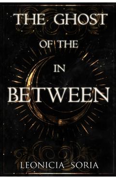 The Ghost of the In Between - Leonicia Soria