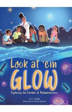 Look at \'em Glow: Exploring the Creators of Bioluminescence - S. C. Goffe