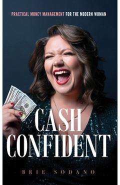 Cash Confident: Practical Money Management for the Modern Woman - Brie Sodano