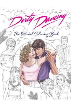Dirty Dancing: The Official Coloring Book - Paula Rozelle Hanback