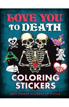 Love You to Death Coloring Stickers: Cute Creepy Stickers to Color -