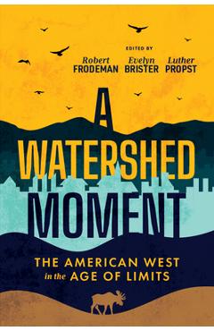 A Watershed Moment: The American West in the Age of Limits - Robert Frodeman