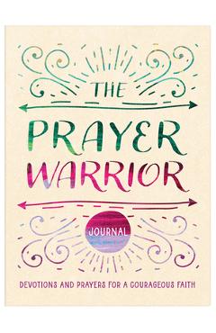The Prayer Warrior Journal: Devotions and Prayers for a Courageous Faith