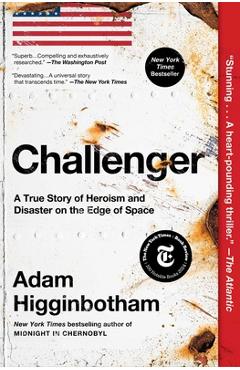 Challenger: A True Story of Heroism and Disaster on the Edge of Space - Adam Higginbotham