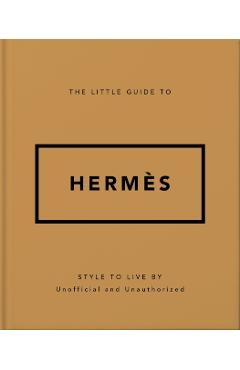 The Little Guide to Hermès: Style to Live by -