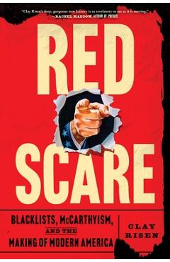Red Scare: Blacklists, McCarthyism and the Making of Modern America - Clay Risen