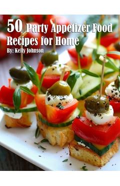 50 Party Appetizer Food Recipes for Home - Kelly Johnson