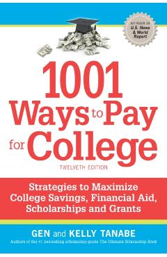1001 Ways to Pay for College: Strategies to Maximize Financial Aid, Scholarships and Grants - Gen Tanabe