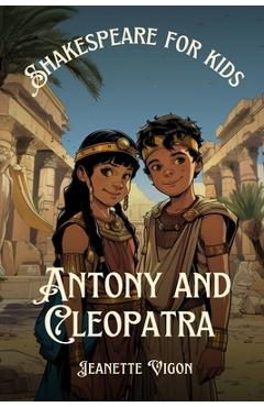 Antony and Cleopatra Shakespeare for kids: Shakespeare in a language children will understand and love - Jeanette Vigon