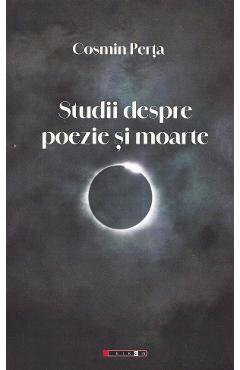 Studii despre poezie si moarte - Cosmin Perta