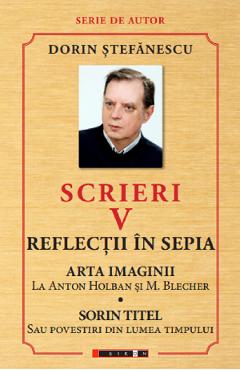 Scrieri Vol.5: Reflectii in sepia. Arta imaginii. Sorin Titel - Dorin Stefanescu