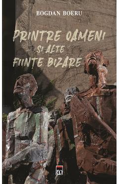 Printre oameni si alte fiinte bizare - Bogdan Boeru - RAO