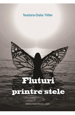 Fluturi printre stele - Teodora-Dalia Trifan