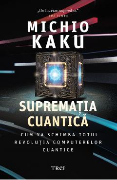 eBook Suprematia cuantica. Cum va schimba totul revolutia computerelor cuantice - Michio Kaku