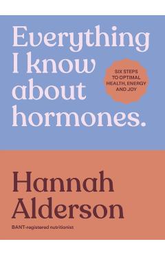 Everything I Know About Hormones - Hannah Alderson