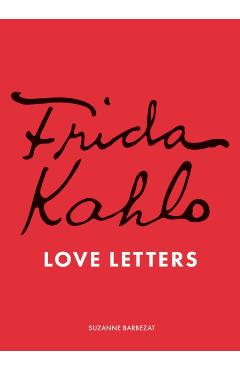 Frida Kahlo\'s Love Letters - Suzanne Barbezat
