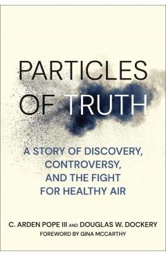 Particles of Truth: A Story of Discovery, Controversy, and the Fight for Healthy Air - C. Arden Pope