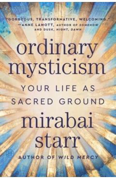 Ordinary Mysticism: Your Life as Sacred Ground - Mirabai Starr