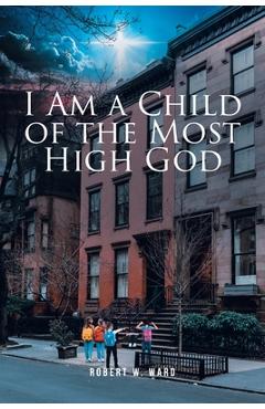 I Am a Child of the Most High God - Robert W. Ward