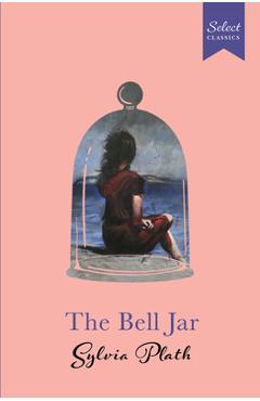 Select Classics: The Bell Jar: (Original, Unabridged Classic, Premium Hardbound Collector's Edition, Ideal for Gifting) - Sylvia Plath