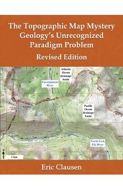 The Topographic Map Mystery: Geology\'s Unrecognized Paradigm Problem - Eric Clausen