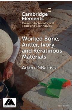 Worked Bone, Antler, Ivory, and Keratinous Materials - Adam Dibattista