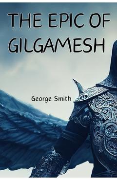 The Epic of Gilgamesh - George Smith