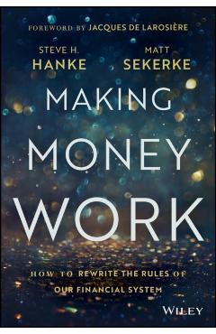 Making Money Work: How to Rewrite the Rules of Our Financial System - Matt Sekerke