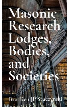 Masonic Research Lodges, Bodies, and Societies - Ken Jp Stuczynski